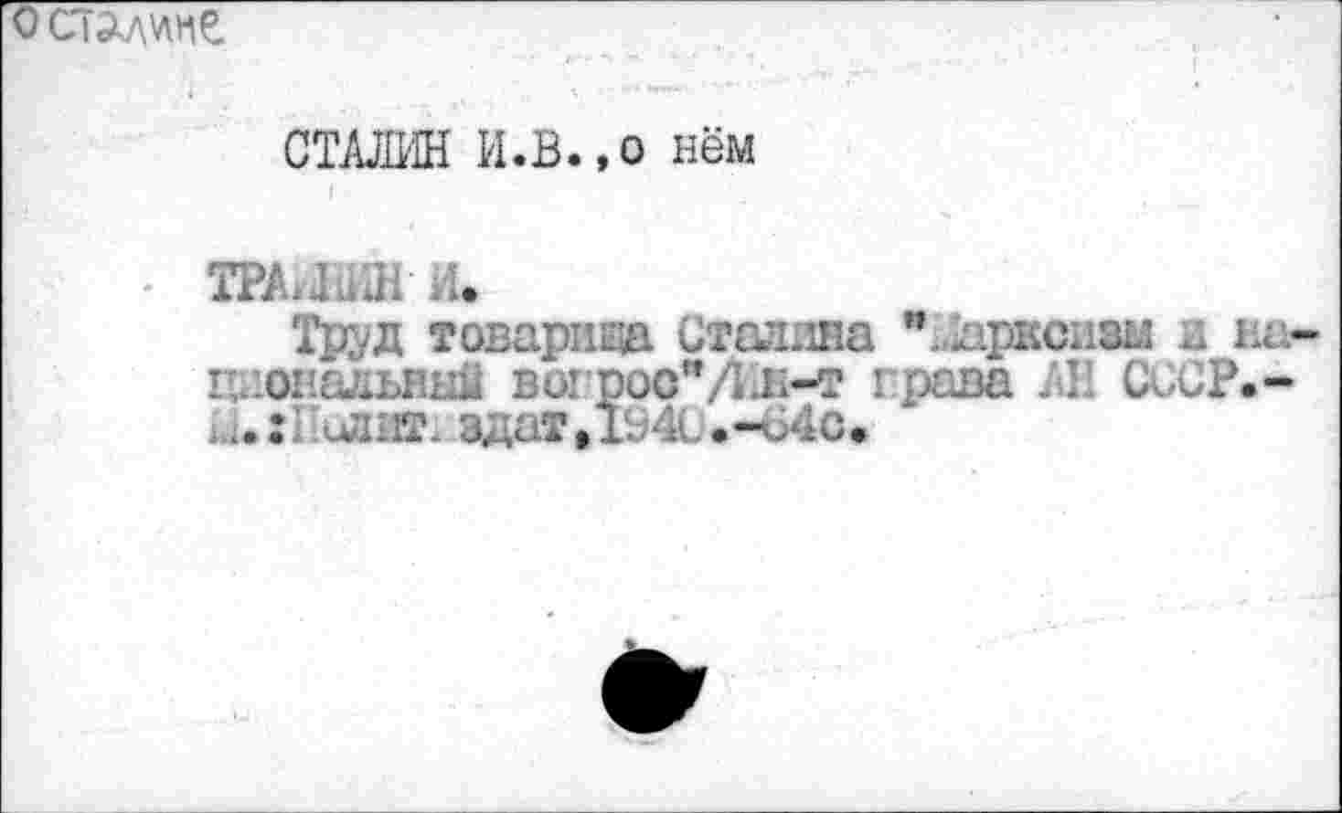 ﻿О СТАЛИНЕ.
СТАЛИН И.В.,о нём
ТР/Ш1Н /I.
Труд товарища Сталина ".Дарксивм а на-цнонааьннИ вот•рос"/Пк-т грава АН СССР.-: слит, адат,194с.-о4с.